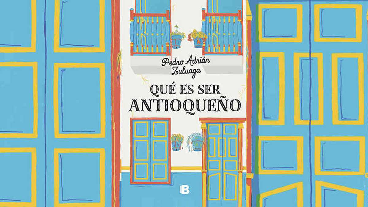'Qué es ser antioqueño' (2020), Pedro Adrián Zuluaga. Ediciones B.