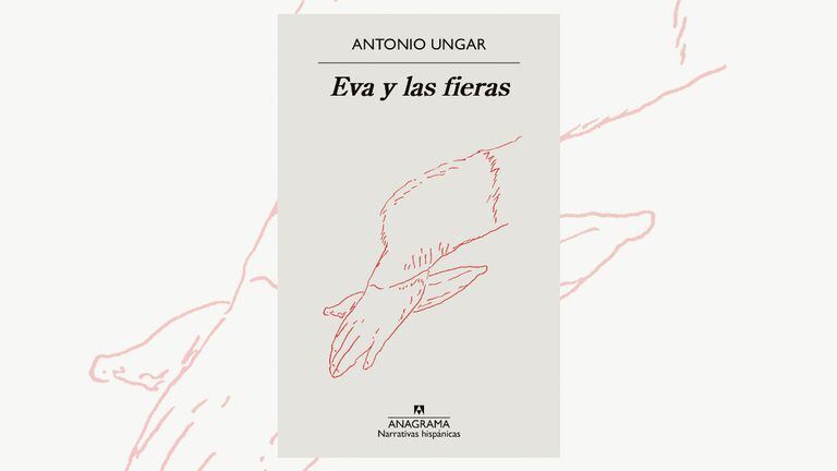 Antonio Ungar - Eva y las fieras