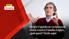 Sergio Fajardo se va lanza en ristre contra Claudia López, ¿qué pasó? Véalo aquí