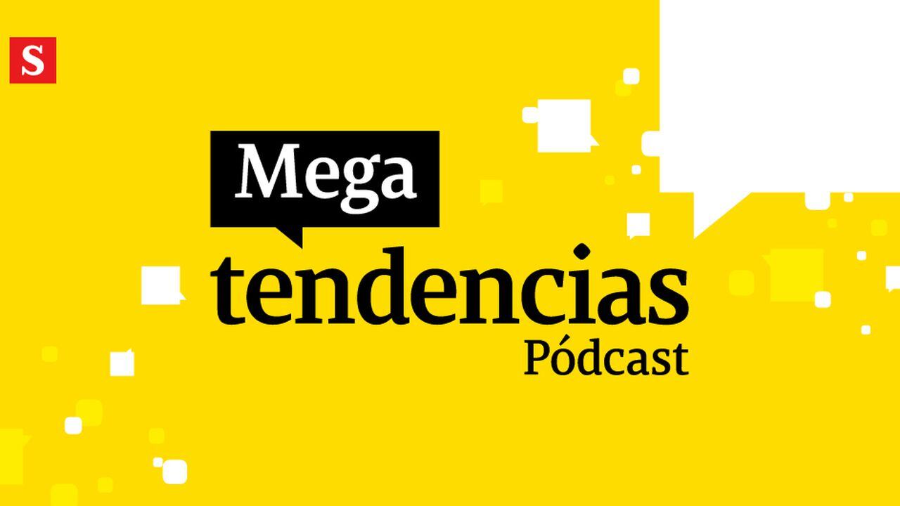 Podcast Megatendencias de Semana: Megatendencias, el nuevo pódcast sobre lo que nos pasa hoy