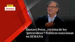 Gustavo Petro, ¿víctima de los ‘petrovideos’? Políticos reaccionan en SEMANA