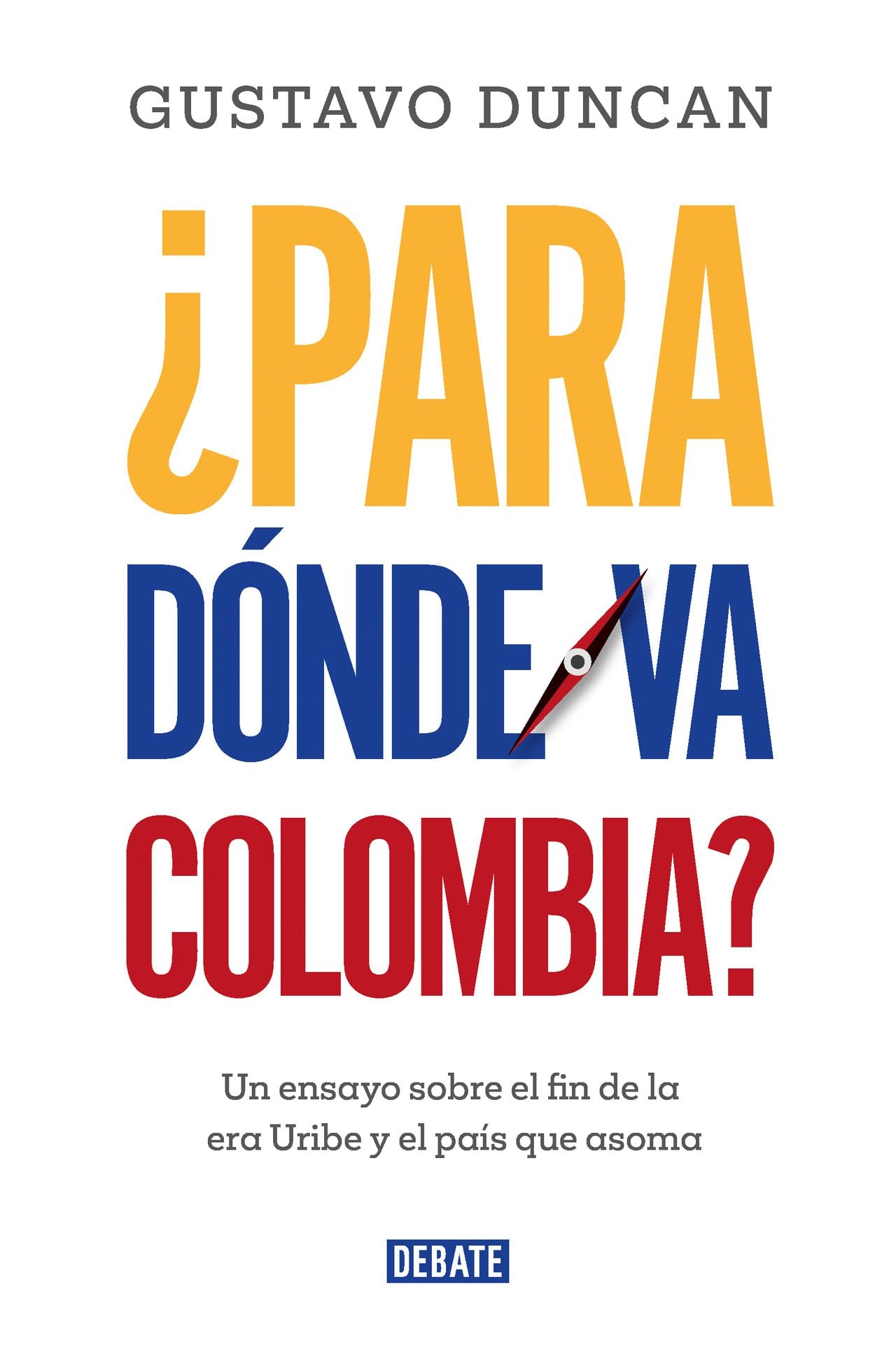 ¿Para dónde va Colombia? Un ensayo sobre el fin de la era Uribe y el país que asoma
Gustavo Duncan
Debate