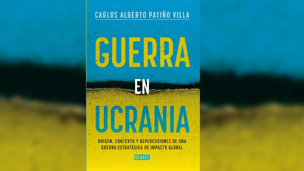 Guerra en Ucrania, de Carlos Alberto Patiño Villa, editorial Debate
