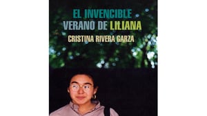 EL INVENCIBLE VERANO DE LILIANA, de Cristina Rivera Garza.