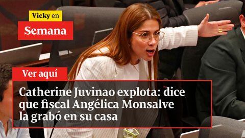 Catherine Juvinao explota: dice que fiscal Angélica Monsalve la grabó en su casa