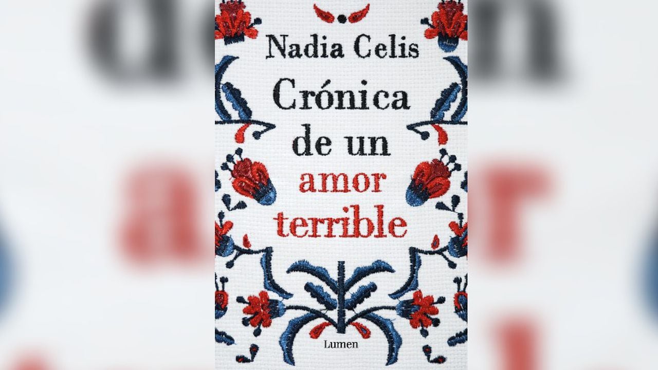 Crónica de un amor terrible (Lumen), de Nadia Celis.