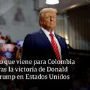 Lo que viene para Colombia tras la victoria de Donald Trump en Estados Unidos