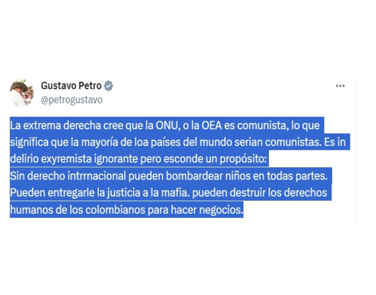 “Es un delirio extremista, ignorante, pero esconde un propósito: Sin derecho internacional pueden bombardear niños en todas partes. Pueden entregarle la justicia a la mafia. Pueden destruir los derechos humanos de los colombianos para hacer negocios”, remarcó Petro.