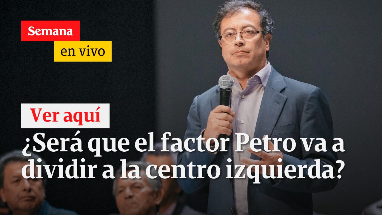 ¿Será que el factor Petro va a dividir a la centro izquierda?