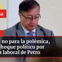 Debate: no para la polémica, nuevo choque político por reforma laboral de Petro
