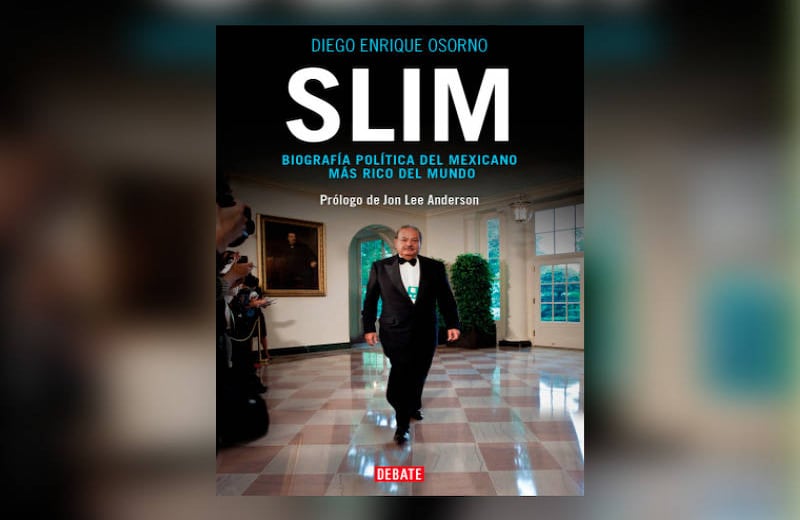 9. Slim, Diego Enrique Osorno. En apariencia, una biografía no autorizada sobre Carlos Slim, el empresario mexicano considerado como uno de los hombres más ricos del mundo. En realidad, un extenso perfil que busca responder esta pregunta: ¿cómo puede surgir un multimillonario en un país asolado por la pobreza?