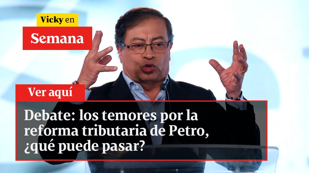 Debate: los temores por la reforma tributaria de Petro, ¿qué puede pasar?