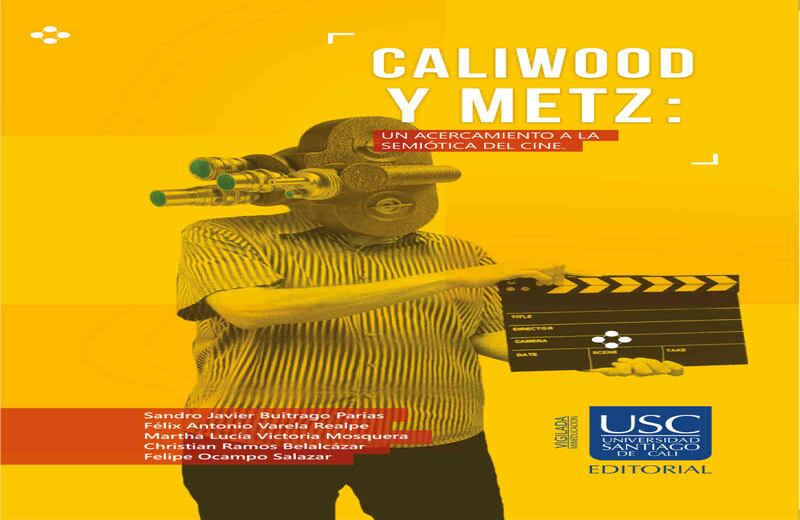 Buitrago, S., Varela, F., Victoria M., Ramos, C. y Ocampo, F. (2018). 'Caliwood y Metz: un acercamiento a la semiótica del cine'. Santiago de Cali, Colombia: Editorial Universidad Santiago de Cali. | Diseño de portada: Juan Diego Tovar Cárdenas.