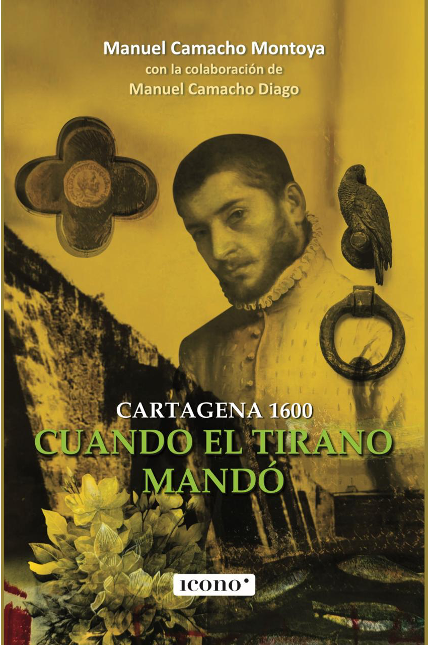 'Cartagena 1.600. Cuando el tirano mandó' es la más reciente novela de Manuel Camacho Montoya.