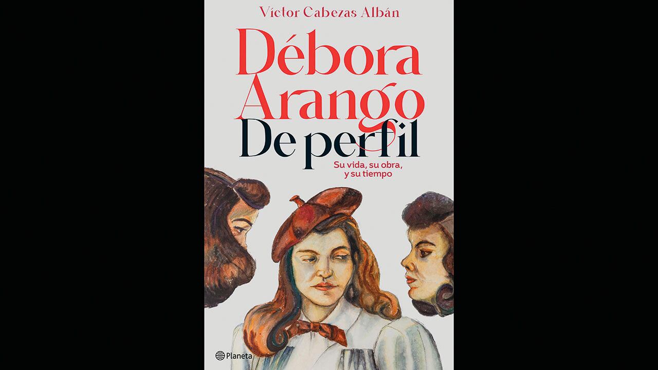Débora Arango de perfil: su vida, su obra y su tiempo / Víctor Daniel Cabezas, Planeta.