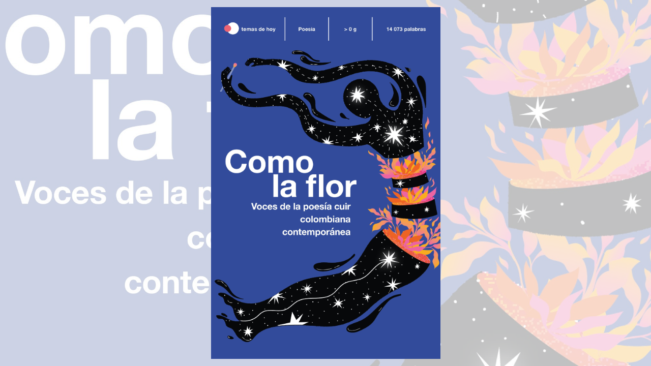 “Como la flor” reúne poemas de Alejandra Lerma, Alejandro Múnera, Amalia Andrade, Ana López H., Andrea Juliana Enciso, Andrea Salgado, Andrés Ardila, Carolina Dávila, Cris Tengono, Eliana Hernández, Estefanía Angueyra, Fátima Vélez Giraldo, Francisco Bárcenas Feria, Ivonne Alonso-Mondragón, Johanna Barraza Tafur, Juan de Dios Sánchez Jurado, Juan Diego Otero, Kirvin Larios,María Luisa Sanín Peña, Paula Alejandra Castillo, Pedro Adrián Zuluaga, Pedro Carlos Lemus, Pedro N. Villegas, Rodrigo Marel, Sebastián Barbosa Montenegro, Solara Sosa, Tania Ganitsky, Tina Pit, Violeta Gómez, Yenny León.