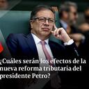 ¿Cuáles serán los efectos de la nueva reforma tributaria del presidente Petro?