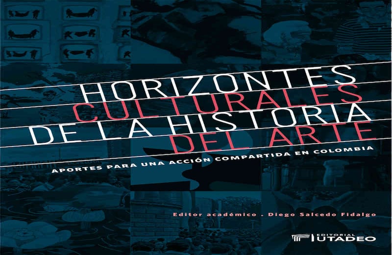 Diego Salcedo, D. (Ed. Acad.). (2018). 'Horizontes culturales de la historia del arte. Aportes para una acción compartida en Colombia'. Bogotá, Colombia: Editorial UTadeo. | Diseño de portada: Neftalí Vargas Menguán.