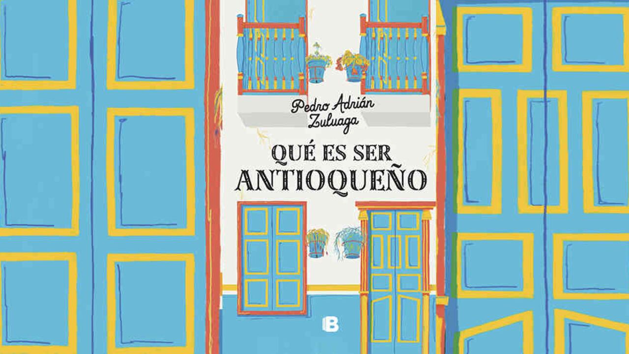 'Qué es ser antioqueño' (2020), Pedro Adrián Zuluaga. Ediciones B.