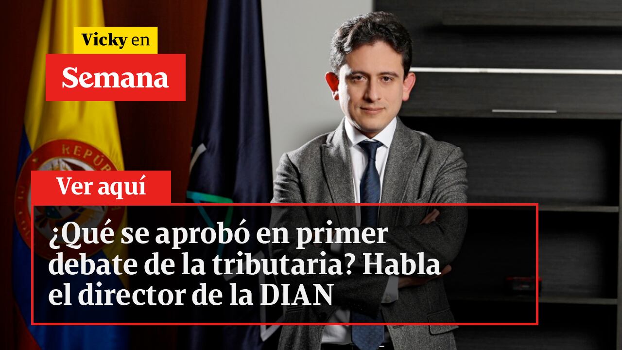 ¿Qué se aprobó en primer debate de la tributaria? Habla el director de la DIAN