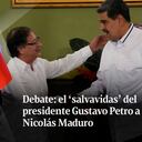 Debate: el ‘salvavidas’ del presidente Gustavo Petro a Nicolás Maduro