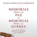 Memorias para la paz o memorias para la guerra. Las disyuntivas frente al pasado que seremos
María Emma Wills Obregón
Crítica