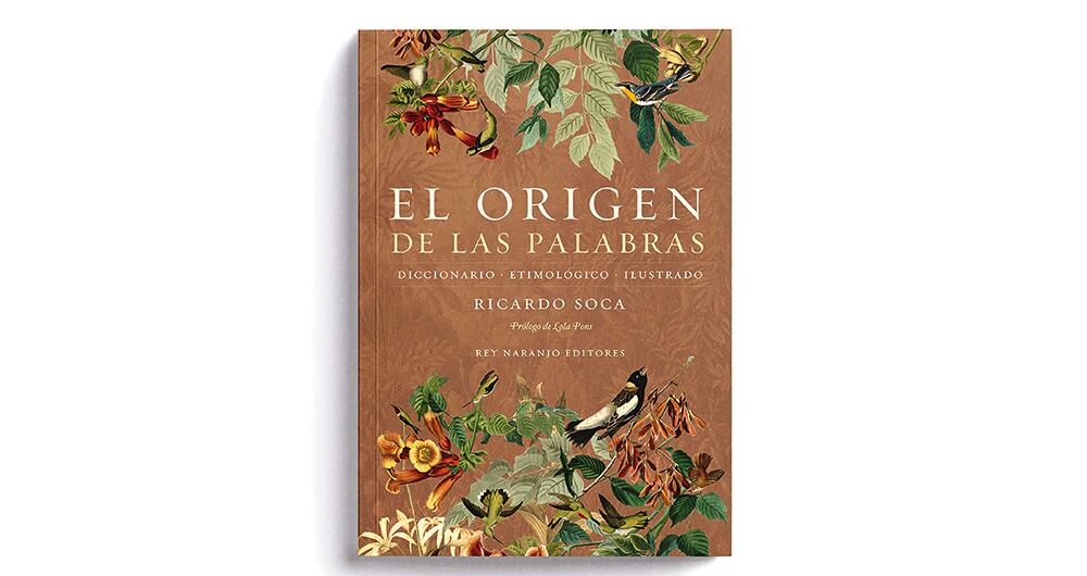 De Rey Naranjo, 'El origen de las palabras', del uruguayo Ricardo Soca, un diccionario etimológico de 500 páginas llenas de significados y de historia.