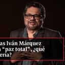 Debate: alias Iván Márquez se sube a la “paz total”, ¿qué efectos traería?