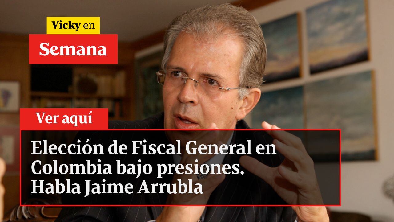 Elección de Fiscal General en Colombia bajo presiones. Habla Jaime Arrubla