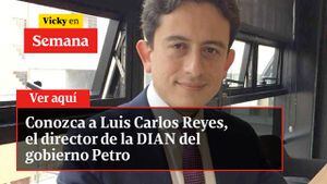 Conozca a Luis Carlos Reyes, el director de la DIAN del gobierno Petro