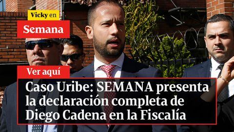 Caso Uribe: SEMANA presenta la declaración completa de Diego Cadena en la Fiscalía
